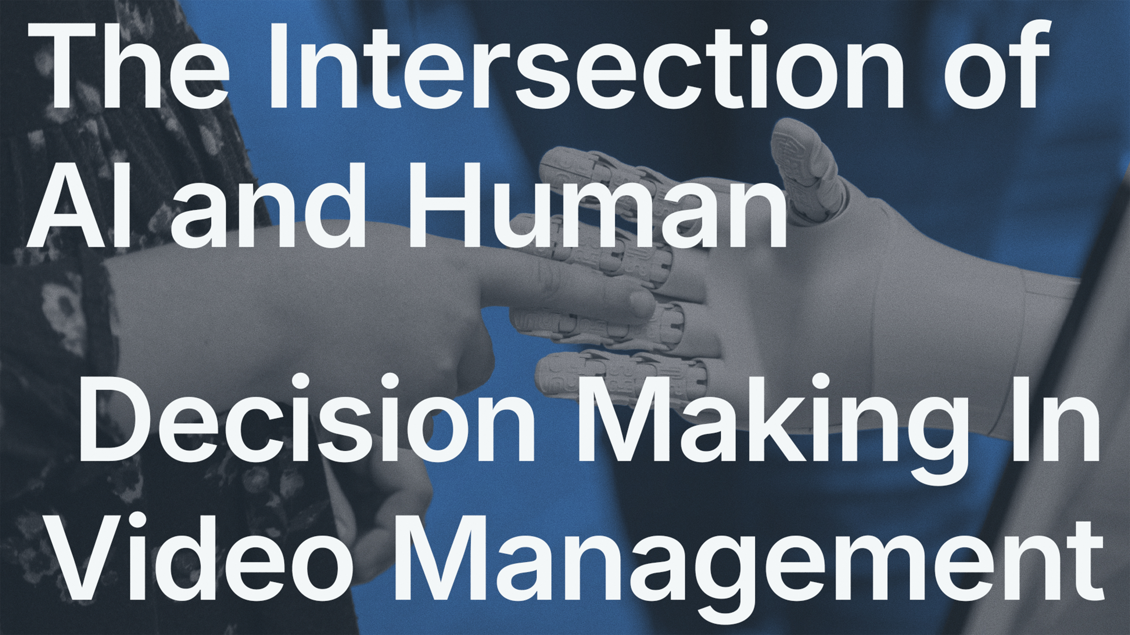 The Intersection of AI and Human Decision Making In Video Management