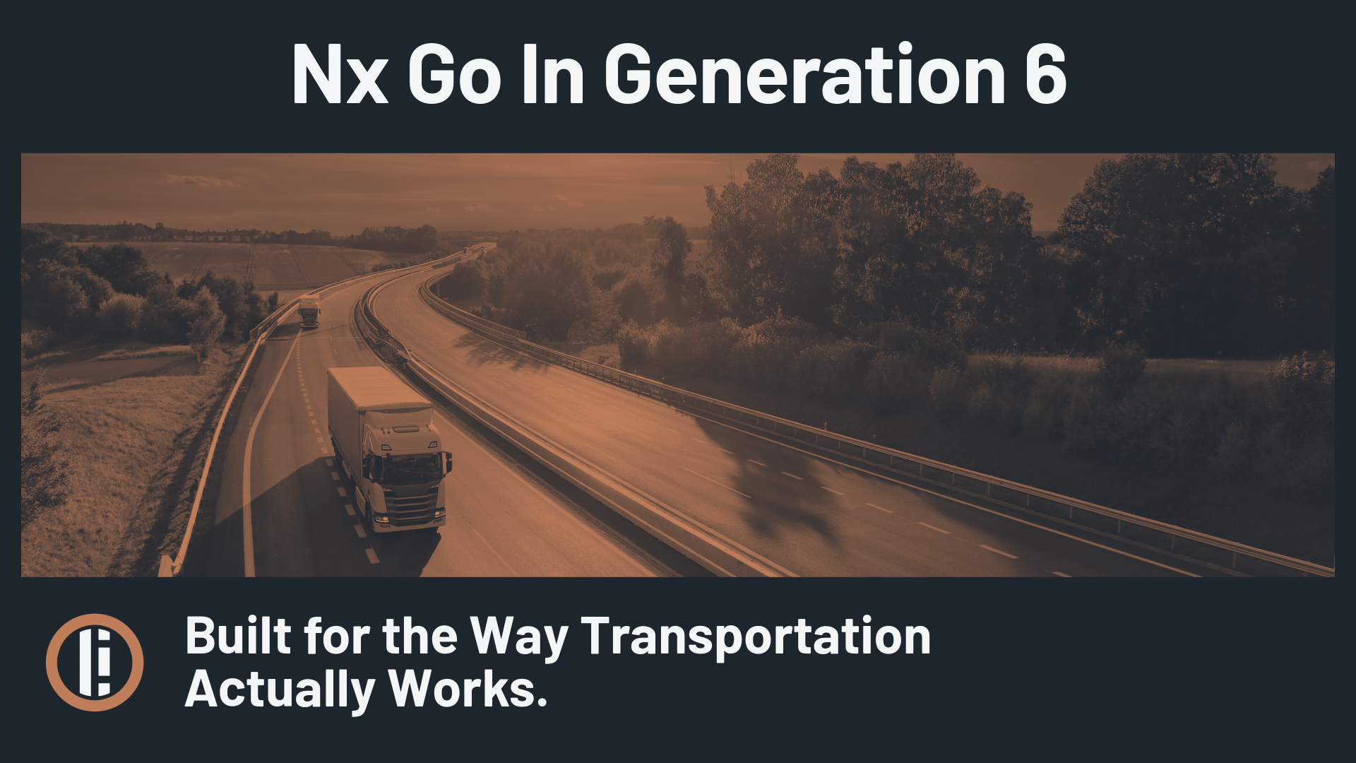 Nx Go in Generation 6: Built for the Way Transportation Actually Works